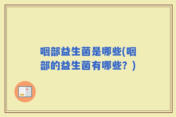 咽部益生菌是哪些(咽部的益生菌有哪些？)
