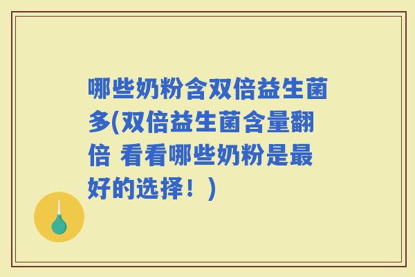 哪些奶粉含双倍益生菌多(双倍益生菌含量翻倍 看看哪些奶粉是好的选择！)