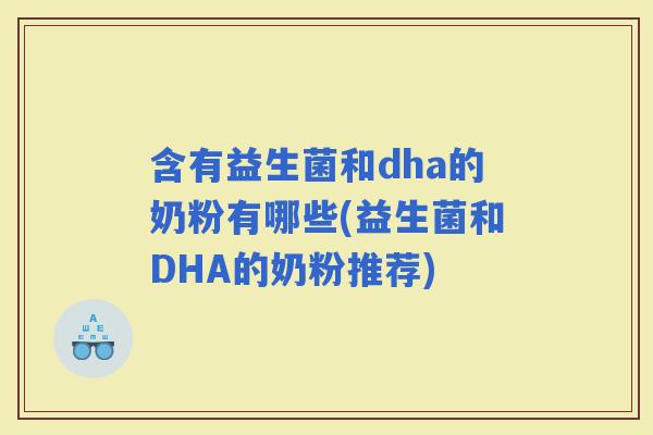 含有益生菌和dha的奶粉有哪些(益生菌和DHA的奶粉推荐)
