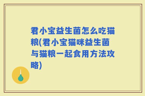 君小宝益生菌怎么吃猫粮(君小宝猫咪益生菌与猫粮一起食用方法攻略)