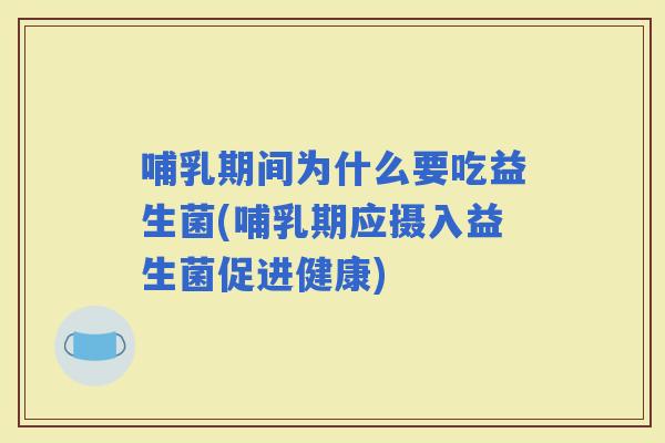 哺乳期间为什么要吃益生菌(哺乳期应摄入益生菌促进健康)