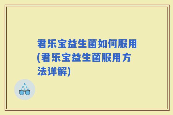 君乐宝益生菌如何服用(君乐宝益生菌服用方法详解)