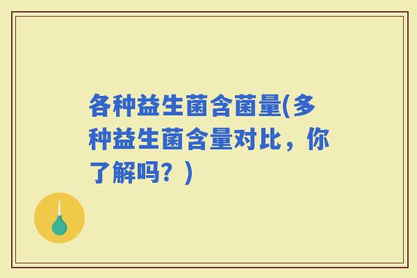 各种益生菌含菌量(多种益生菌含量对比，你了解吗？)