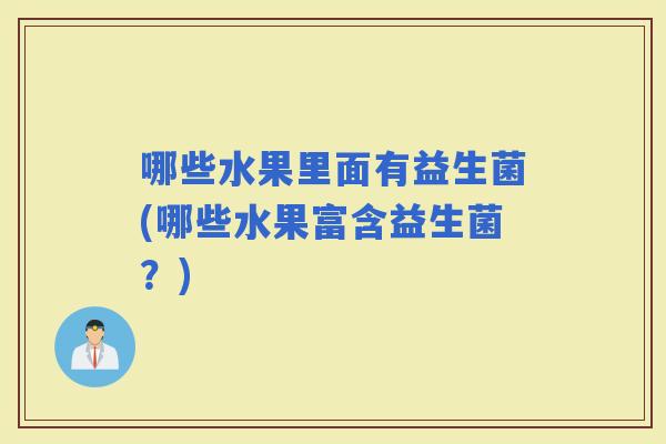 哪些水果里面有益生菌(哪些水果富含益生菌？)
