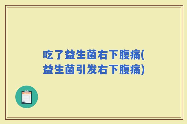 吃了益生菌右下(益生菌引发右下)
