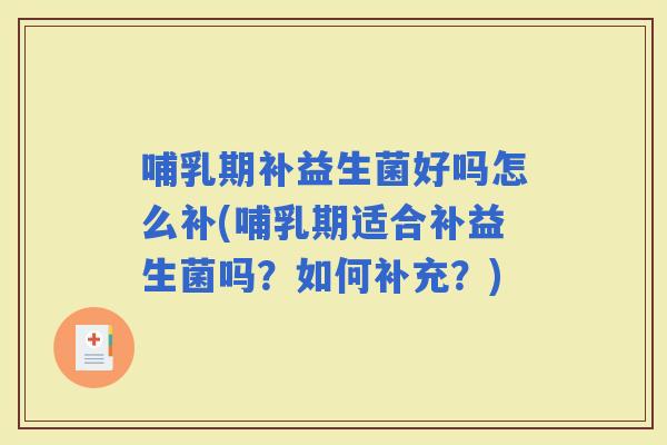 哺乳期补益生菌好吗怎么补(哺乳期适合补益生菌吗？如何补充？)