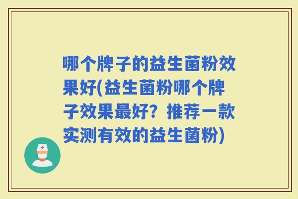 哪个牌子的益生菌粉效果好(益生菌粉哪个牌子效果好？推荐一款实测有效的益生菌粉)