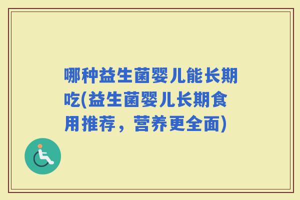 哪种益生菌婴儿能长期吃(益生菌婴儿长期食用推荐，营养更全面)