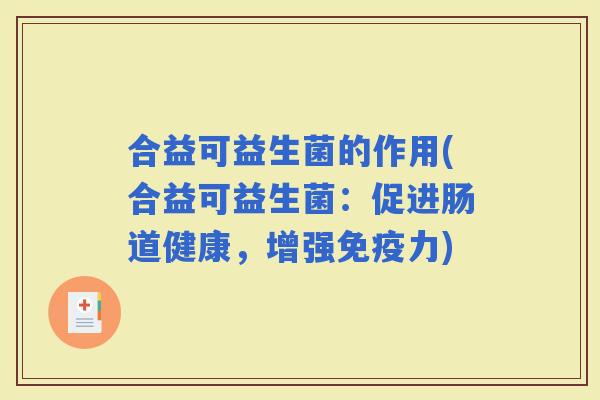 合益可益生菌的作用(合益可益生菌：促进肠道健康，增强力)