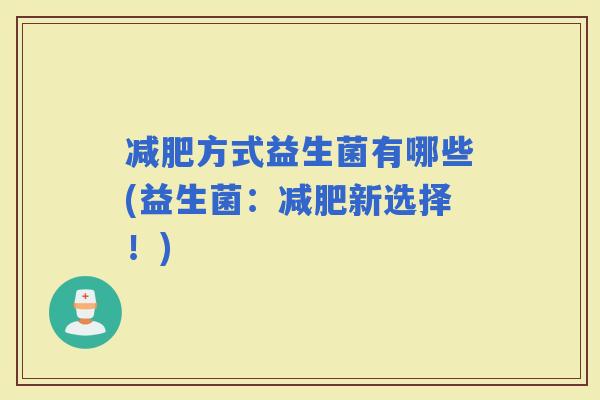 方式益生菌有哪些(益生菌：新选择！)