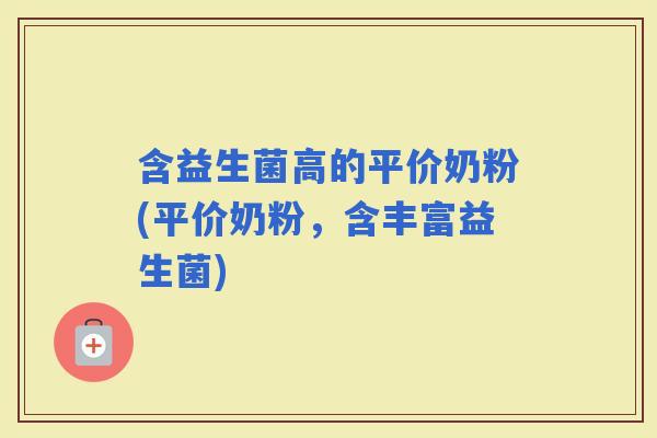 含益生菌高的平价奶粉(平价奶粉，含丰富益生菌)