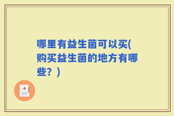 哪里有益生菌可以买(购买益生菌的地方有哪些？)