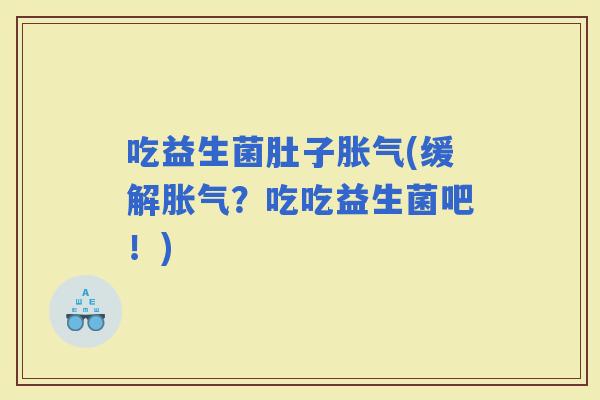 吃益生菌肚子(缓解？吃吃益生菌吧！)