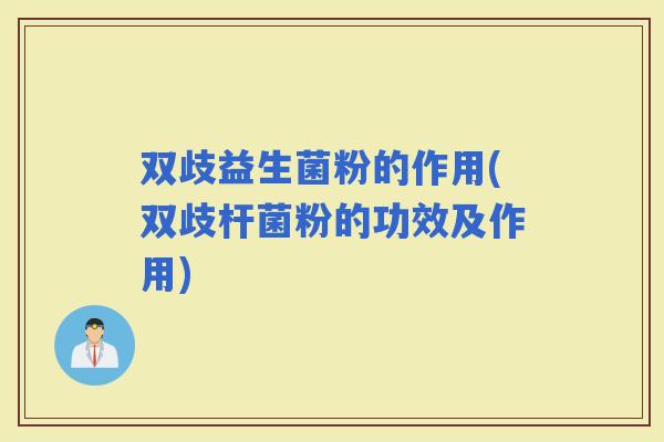 双歧益生菌粉的作用(双歧杆菌粉的功效及作用)