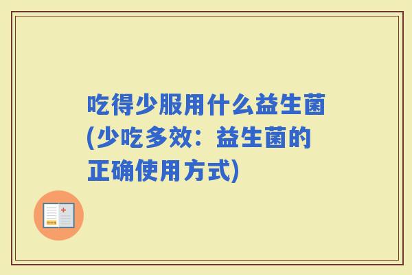 吃得少服用什么益生菌(少吃多效：益生菌的正确使用方式)