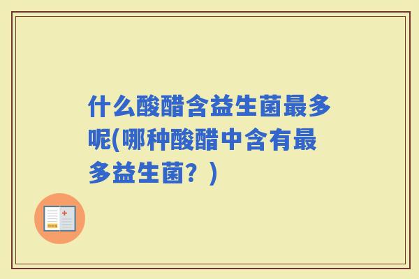 什么酸醋含益生菌多呢(哪种酸醋中含有多益生菌？)