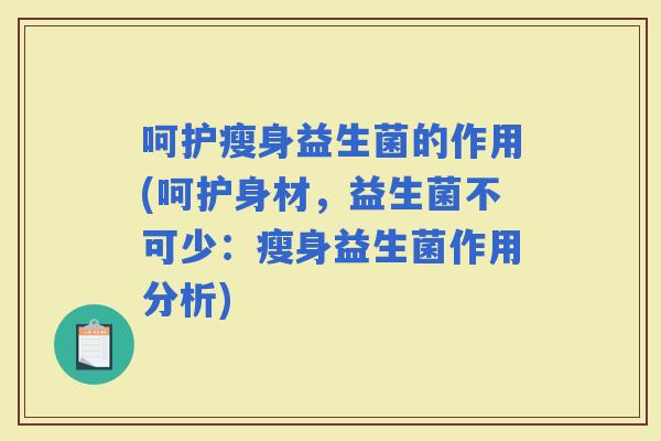 呵护瘦身益生菌的作用(呵护身材，益生菌不可少：瘦身益生菌作用分析)