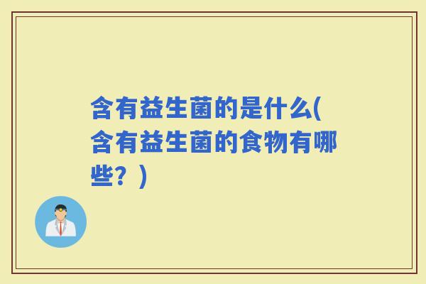 含有益生菌的是什么(含有益生菌的食物有哪些？)