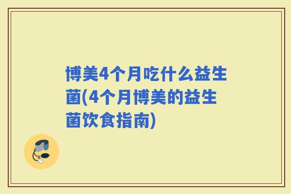 博美4个月吃什么益生菌(4个月博美的益生菌饮食指南)