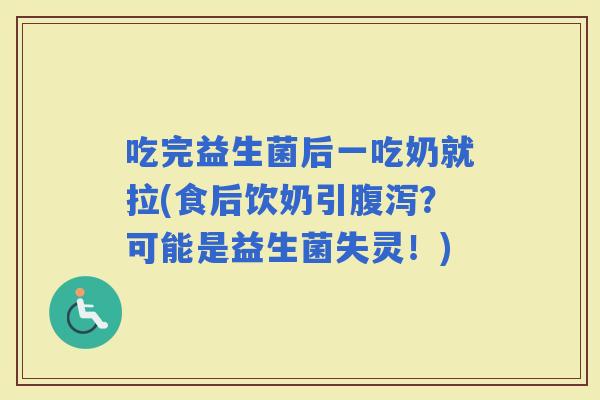 吃完益生菌后一吃奶就拉(食后饮奶引？可能是益生菌失灵！)