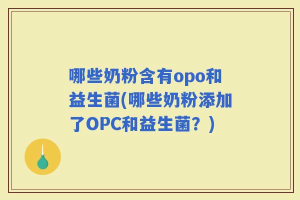 哪些奶粉含有opo和益生菌(哪些奶粉添加了OPC和益生菌？)