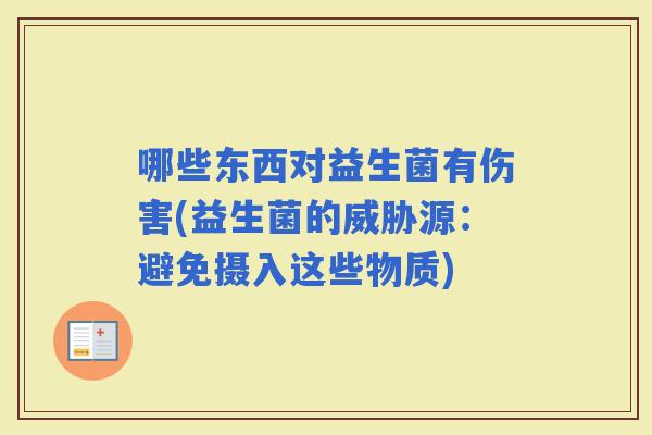 哪些东西对益生菌有伤害(益生菌的威胁源：避免摄入这些物质)
