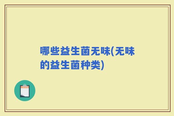 哪些益生菌无味(无味的益生菌种类)
