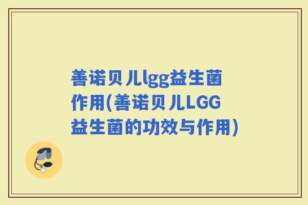 善诺贝儿lgg益生菌作用(善诺贝儿LGG益生菌的功效与作用)