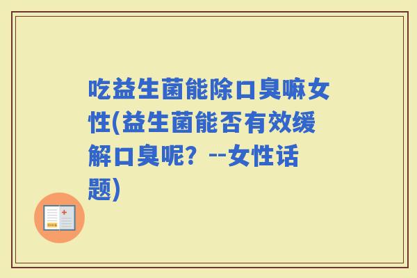 吃益生菌能除嘛女性(益生菌能否有效缓解呢？--女性话题)