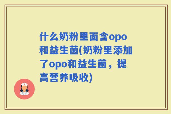 什么奶粉里面含opo和益生菌(奶粉里添加了opo和益生菌，提高营养吸收)