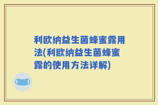 利欧纳益生菌蜂蜜露用法(利欧纳益生菌蜂蜜露的使用方法详解)