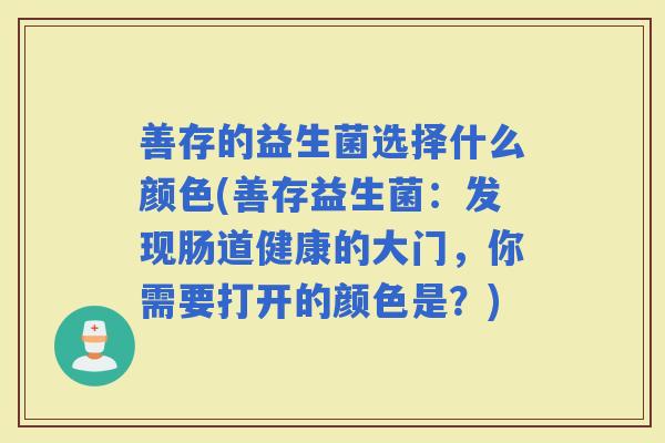 善存的益生菌选择什么颜色(善存益生菌：发现肠道健康的大门，你需要打开的颜色是？)