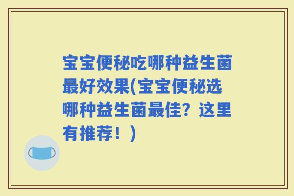 宝宝吃哪种益生菌好效果(宝宝选哪种益生菌佳？这里有推荐！)