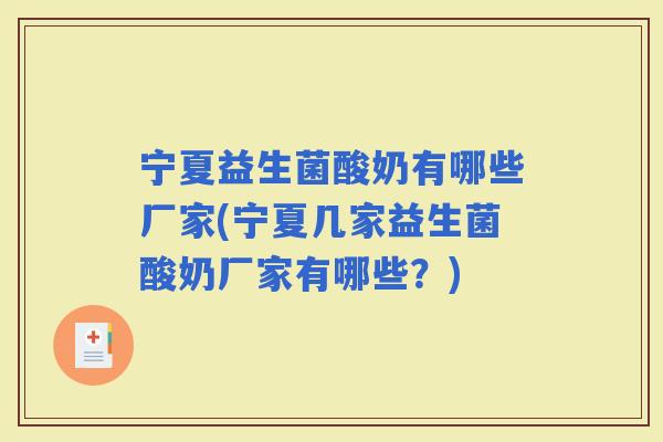 宁夏益生菌酸奶有哪些厂家(宁夏几家益生菌酸奶厂家有哪些？)