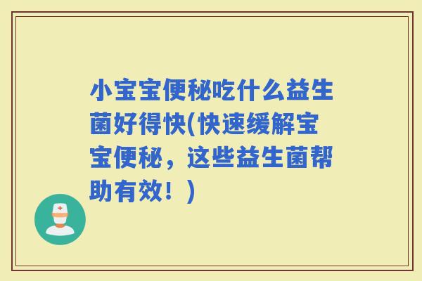 小宝宝吃什么益生菌好得快(快速缓解宝宝，这些益生菌帮助有效！)