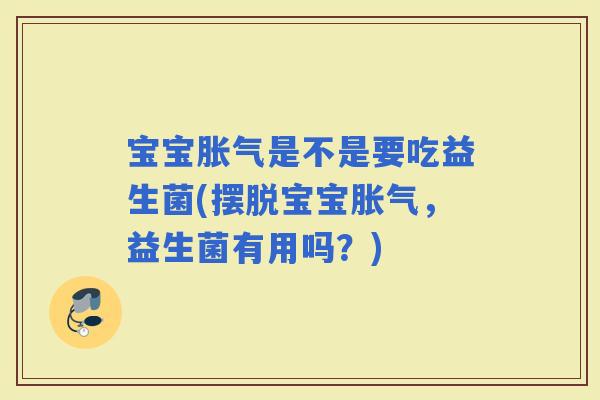 宝宝是不是要吃益生菌(摆脱宝宝,益生菌有用吗?) 宝宝是不是要吃益生菌(摆脱宝宝,益生菌有用吗?)