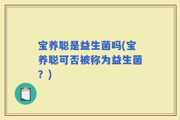 宝养聪是益生菌吗(宝养聪可否被称为益生菌？)