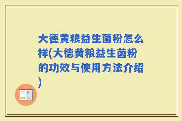 大德黄粮益生菌粉怎么样(大德黄粮益生菌粉的功效与使用方法介绍)