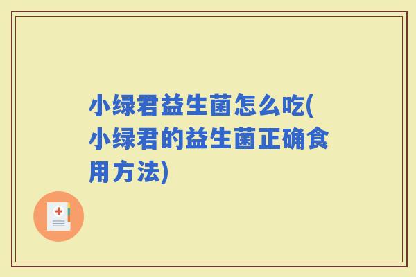 小绿君益生菌怎么吃(小绿君的益生菌正确食用方法)