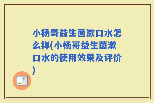 小杨哥益生菌漱口水怎么样(小杨哥益生菌漱口水的使用效果及评价)