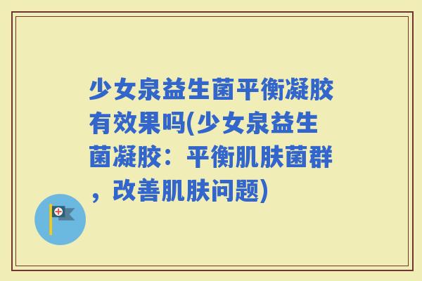 少女泉益生菌平衡凝胶有效果吗(少女泉益生菌凝胶：平衡菌群，改善问题)