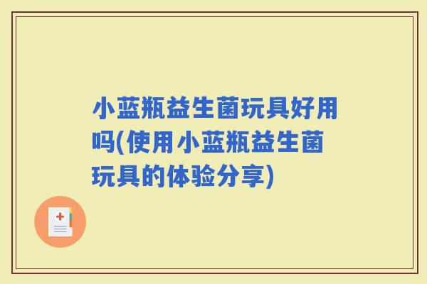 小蓝瓶益生菌玩具好用吗(使用小蓝瓶益生菌玩具的体验分享)