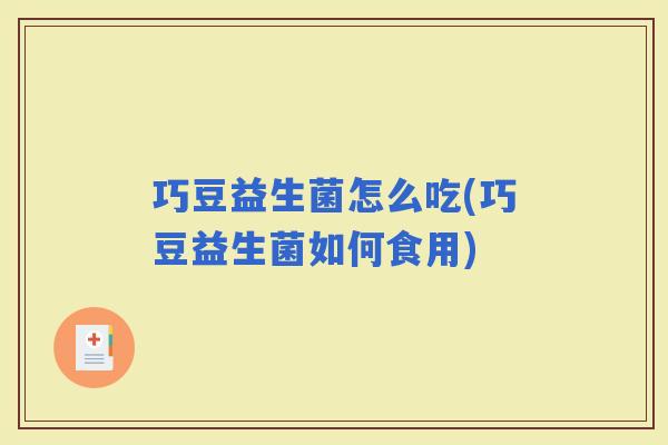 巧豆益生菌怎么吃(巧豆益生菌如何食用)