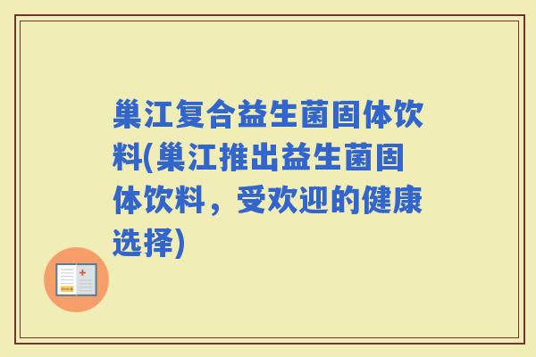 巢江复合益生菌固体饮料(巢江推出益生菌固体饮料，受欢迎的健康选择)