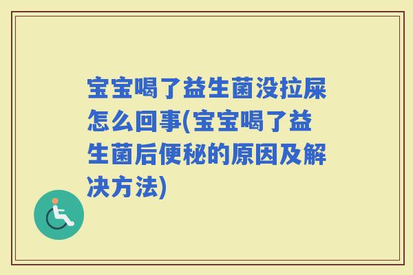 宝宝喝了益生菌没拉屎怎么回事(宝宝喝了益生菌后的原因及解决方法)