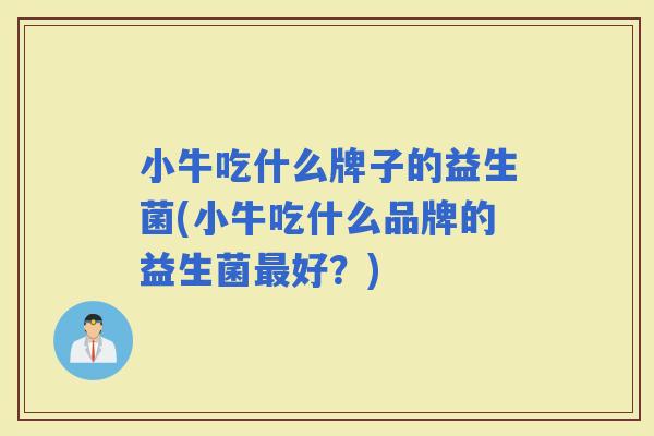 小牛吃什么牌子的益生菌(小牛吃什么品牌的益生菌好？)