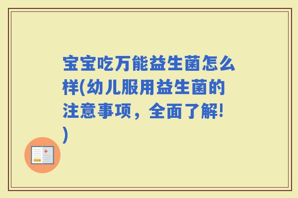 宝宝吃万能益生菌怎么样(幼儿服用益生菌的注意事项，全面了解!)