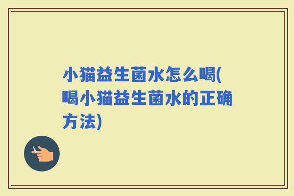 小猫益生菌水怎么喝(喝小猫益生菌水的正确方法)