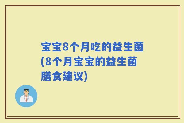 宝宝8个月吃的益生菌(8个月宝宝的益生菌膳食建议)