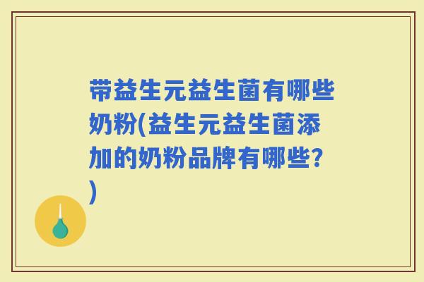 带益生元益生菌有哪些奶粉(益生元益生菌添加的奶粉品牌有哪些？)